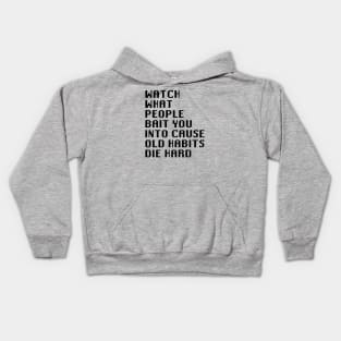 Watch What People Bait You Into Cause Old Habits Die Hard Kids Hoodie